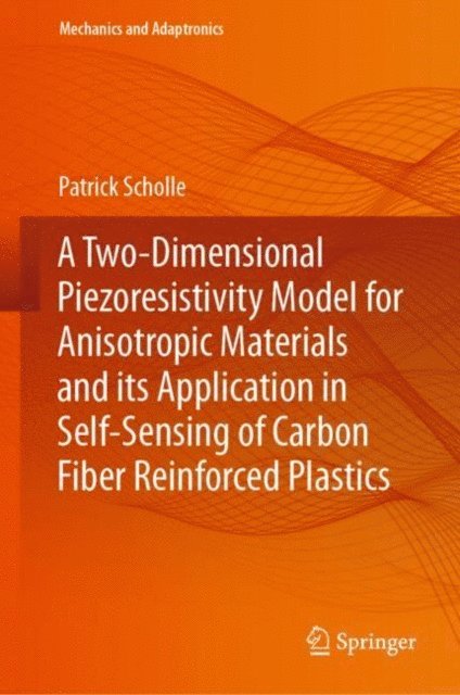 Patrick Scholle - Two-Dimensional Piezoresistivity Model for Anisotropic Materials and its Application in Self-Sensing of Carbon Fiber Reinforced Plastics, E-bok