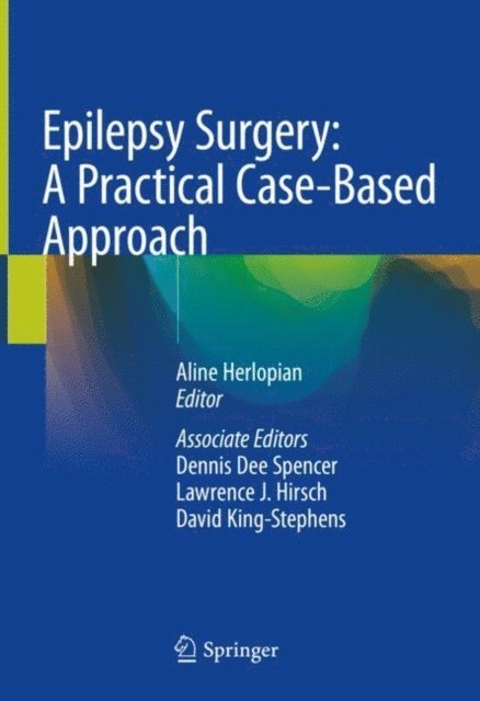David King-Stephens, Lawrence J. Hirsch, Dennis Dee Spencer, Aline Herlopian - Epilepsy Surgery: A Practical Case-Based Approach, E-bok