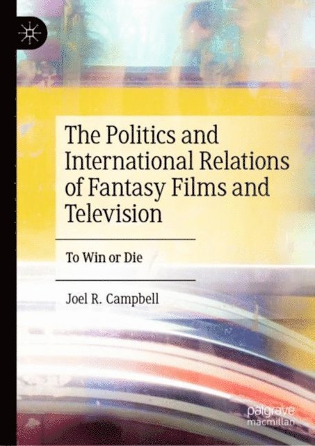 Joel R. Campbell - Politics and International Relations of Fantasy Films and Television, E-bok