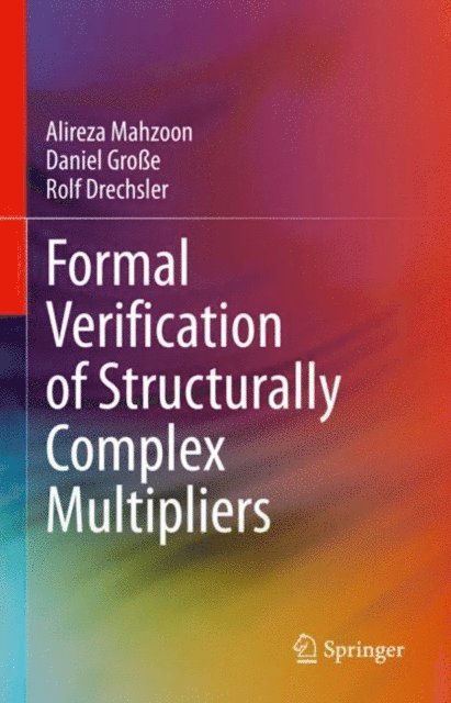 Rolf Drechsler, Daniel Groe, Alireza Mahzoon - Formal Verification of Structurally Complex Multipliers, E-bok
