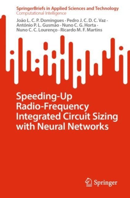 Ricardo M. F. Martins, Nuno C. C. Lourenco, Nuno C. G. Horta, Antonio P. L. Gusmao, Pedro J. C. D. C. Vaz, Joao L. C. P. Domingues - Speeding-Up Radio-Frequency Integrated Circuit Sizing with Neural Networks, E-bok