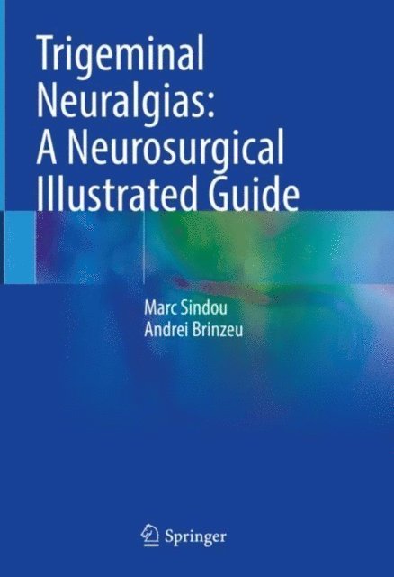 Andrei Brinzeu, Marc Sindou - Trigeminal Neuralgias: A Neurosurgical Illustrated Guide, E-bok