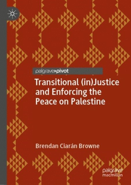 Brendan Ciaran Browne - Transitional (in)Justice and Enforcing the Peace on Palestine, E-bok