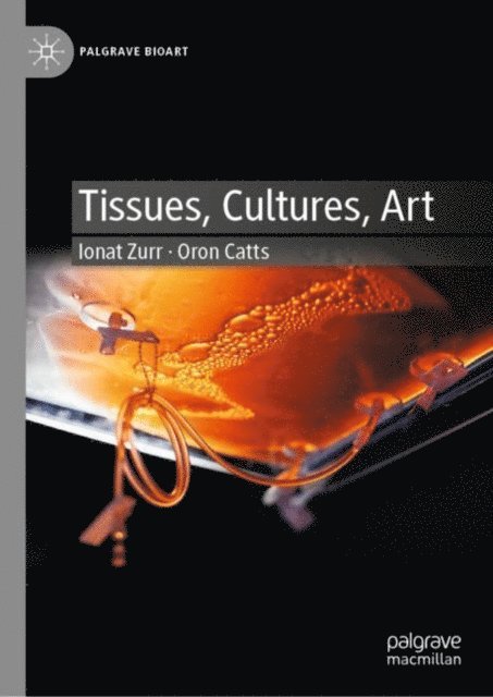 Oron Catts, Ionat Zurr - Tissues, Cultures, Art, E-bok