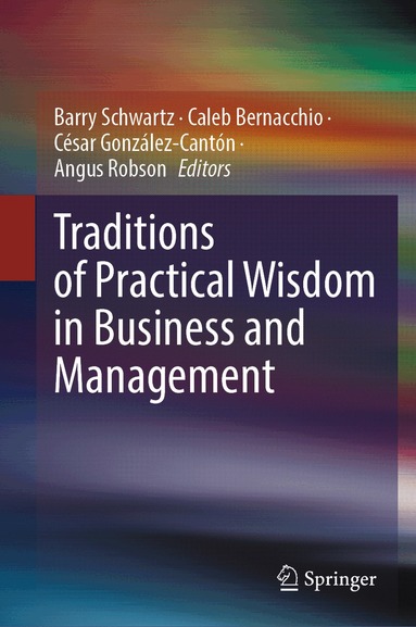 Barry Schwartz, Caleb Bernacchio, César González-Cantón, Angus Robson - Traditions of Practical Wisdom in Business and Management, Inbunden