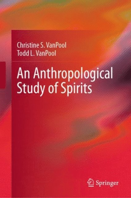 Todd L. VanPool, Christine S. VanPool - Anthropological Study of Spirits, E-bok