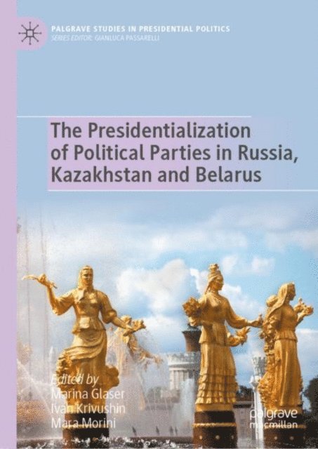 Mara Morini, Ivan Krivushin, Marina Glaser - Presidentialization of Political Parties in Russia, Kazakhstan and Belarus, E-bok