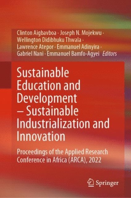 Emmanuel Bamfo-Agyei, Gabriel Nani, Emmanuel Adinyira, Lawrence Atepor, Wellington Didibhuku Thwala, Joseph N. Mojekwu, Clinton Aigbavboa - Sustainable Education and Development - Sustainable Industrialization and Innovation, E-bok
