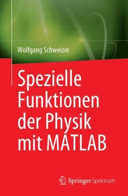 Wolfgang Schweizer - Spezielle Funktionen der Physik mit MATLAB, E-bok