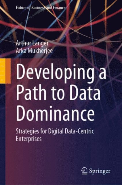 Arka Mukherjee, Arthur Langer - Developing a Path to Data Dominance, E-bok. Tillgänglighet: Lägg i varukorg