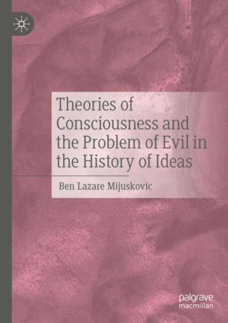 Ben Lazare Mijuskovic - Theories of Consciousness and the Problem of Evil in the History of Ideas, E-bok