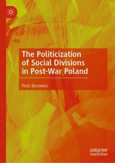 Piotr Borowiec - Politicization of Social Divisions in Post-War Poland, E-bok