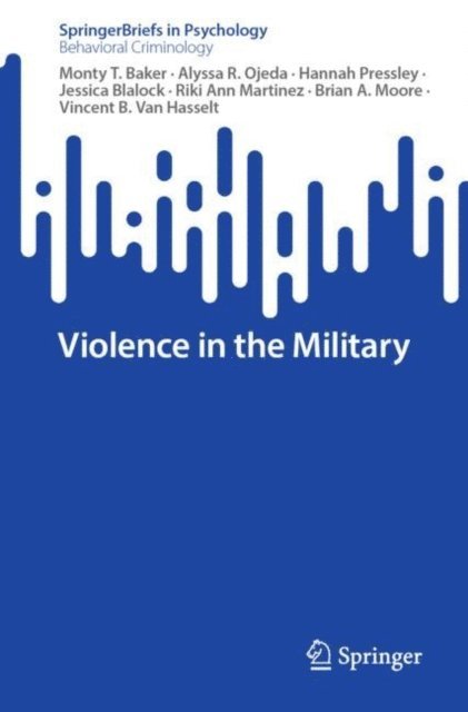 Vincent B. Van Hasselt, Brian A. Moore, Riki Ann Martinez, Jessica Blalock, Hannah Pressley, Alyssa R. Ojeda, Monty T. Baker - Violence in the Military, E-bok