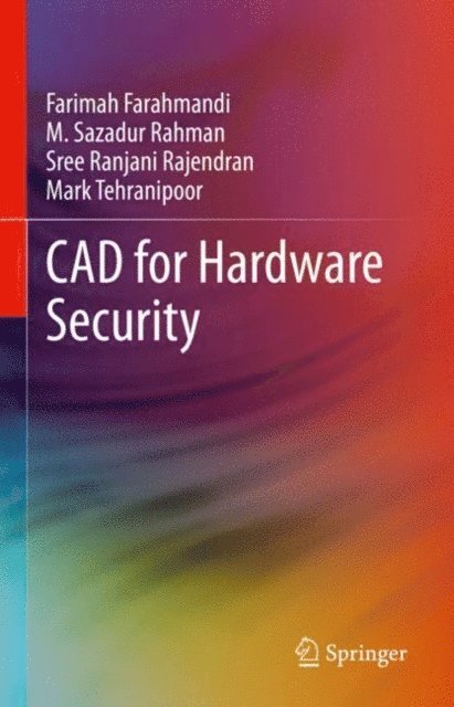 Mark Tehranipoor, Sree Ranjani Rajendran, M. Sazadur Rahman, Farimah Farahmandi - CAD for Hardware Security, E-bok