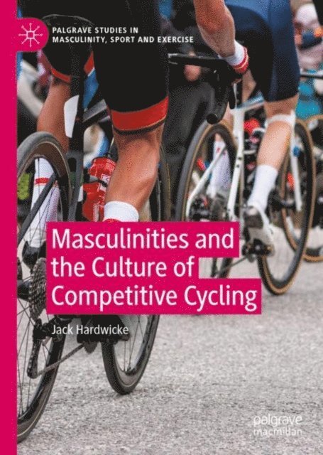 Jack Hardwicke - Masculinities and the Culture of Competitive Cycling, E-bok