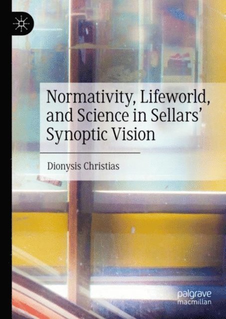 Dionysis Christias - Normativity, Lifeworld, and Science in Sellars' Synoptic Vision, E-bok