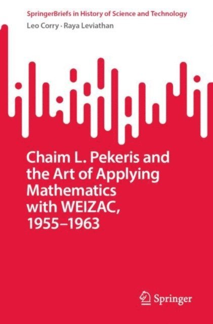 Raya Leviathan, Leo Corry - Chaim L. Pekeris and the Art of Applying Mathematics with WEIZAC, 1955-1963, E-bok
