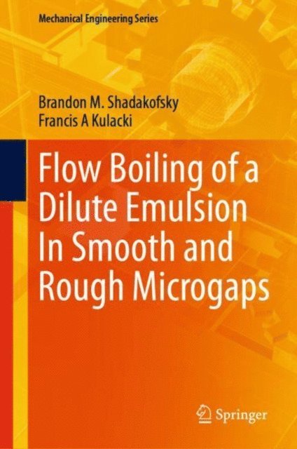 Francis A Kulacki, Brandon M. Shadakofsky - Flow Boiling of a Dilute Emulsion In Smooth and Rough Microgaps, E-bok