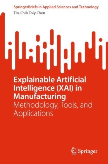 Tin-Chih Toly Chen - Explainable Artificial Intelligence (XAI) in Manufacturing, E-bok