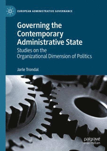 Jarle Trondal - Governing the Contemporary Administrative State, E-bok