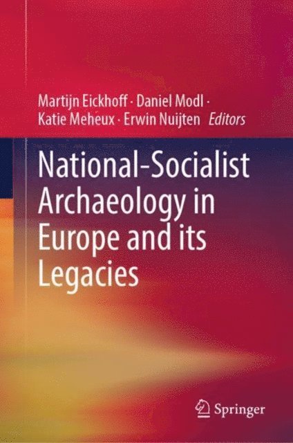 Erwin Nuijten, Katie Meheux, Daniel Modl, Martijn Eickhoff - National-Socialist Archaeology in Europe and its Legacies, E-bok