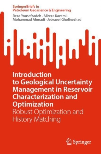 Jebraeel Gholinezhad, Mohammad Ahmadi, Alireza Kazemi, Reza Yousefzadeh - Introduction to Geological Uncertainty Management in Reservoir Characterization and Optimization, E-bok