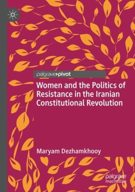 Maryam Dezhamkhooy - Women and the Politics of Resistance in the Iranian Constitutional Revolution, E-bok