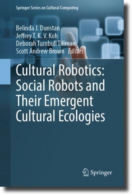 Scott Andrew Brown, Deborah Turnbull Tillman, Jeffrey T. K. V. Koh, Belinda J. Dunstan - Cultural Robotics: Social Robots and Their Emergent Cultural Ecologies, E-bok