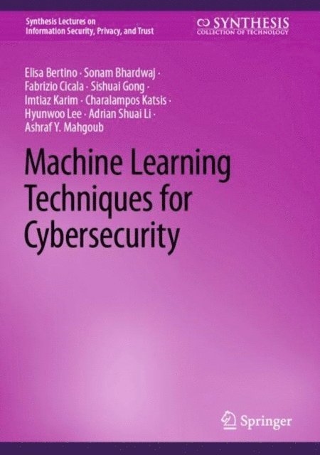 Ashraf Y. Mahgoub, Adrian Shuai Li, Hyunwoo Lee, Charalampos Katsis, Imtiaz Karim, Sishuai Gong, Fabrizio Cicala, Sonam Bhardwaj, Elisa Bertino - Machine Learning Techniques for Cybersecurity, E-bok