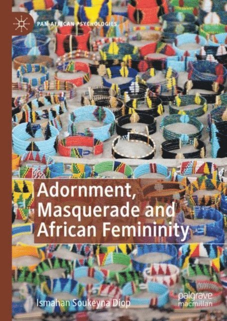 Ismahan Soukeyna Diop - Adornment, Masquerade and African Femininity, E-bok