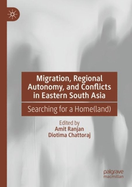 Diotima Chattoraj, Amit Ranjan - Migration, Regional Autonomy, and Conflicts in Eastern South Asia, E-bok