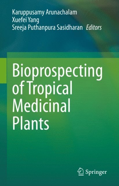 Sreeja Puthanpura Sasidharan, Xuefei Yang, Karuppusamy Arunachalam - Bioprospecting of Tropical Medicinal Plants, E-bok
