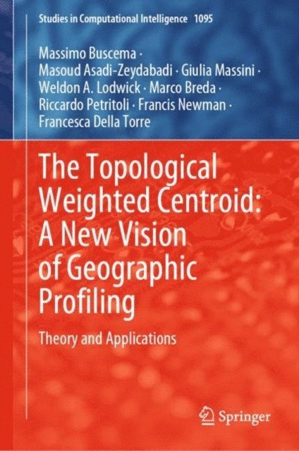 Francesca Della Torre, Francis Newman, Riccardo Petritoli, Marco Breda, Weldon A. Lodwick, Giulia Massini, Masoud Asadi-Zeydabadi, Massimo Buscema - Topological Weighted Centroid: A New Vision of Geographic Profiling, E-bok