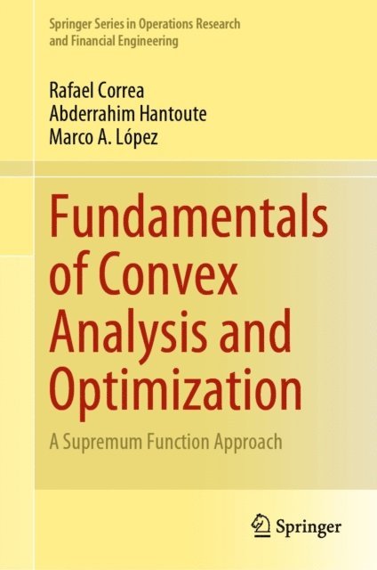 Marco A. Lopez, Abderrahim Hantoute, Rafael Correa - Fundamentals of Convex Analysis and Optimization, E-bok