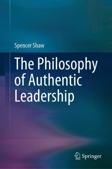 Spencer Shaw - Philosophy of Authentic Leadership, E-bok