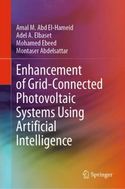 Montaser Abdelsattar, Mohamed Ebeed, Adel A. Elbaset, Amal M. Abd El- Hameid - Enhancement of Grid-Connected Photovoltaic Systems Using Artificial Intelligence, E-bok