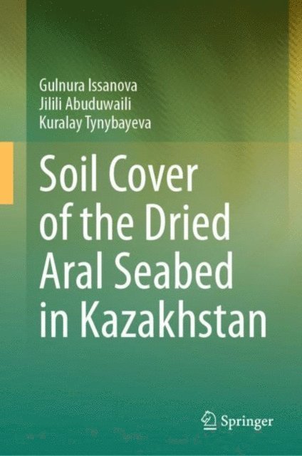 Kuralay Tynybayeva, Jilili Abuduwaili, Gulnura Issanova - Soil Cover of the Dried Aral Seabed in Kazakhstan, E-bok