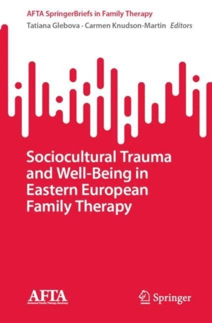 Carmen Knudson-Martin, Tatiana Glebova - Sociocultural Trauma and Well-Being in Eastern European Family Therapy, E-bok
