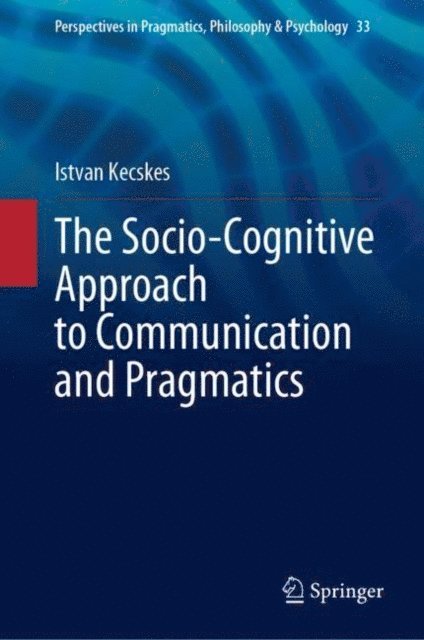 Istvan Kecskes - Socio-Cognitive Approach to Communication and Pragmatics, E-bok