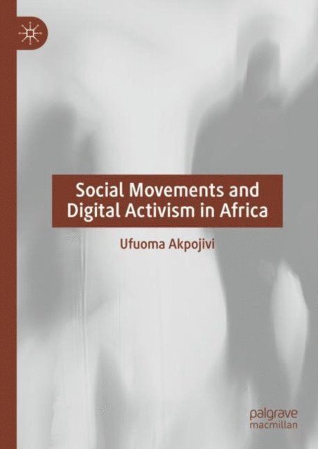 Ufuoma Akpojivi - Social Movements and Digital Activism in Africa, E-bok