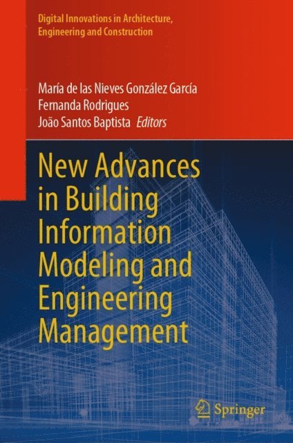 Joao Santos Baptista, Fernanda Rodrigues, Maria de las Nieves Gonzalez Garcia - New Advances in Building Information Modeling and Engineering Management, E-bok