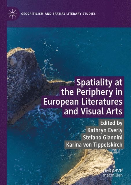 Karina von Tippelskirch, Stefano Giannini, Kathryn Everly - Spatiality at the Periphery in European Literatures and Visual Arts, E-bok