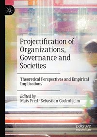 Projectification of Organizations, Governance and Societies