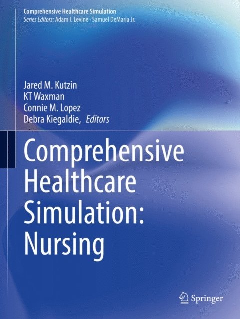 Debra Kiegaldie, Connie M. Lopez, KT Waxman, Jared M. Kutzin - Comprehensive Healthcare Simulation: Nursing, E-bok