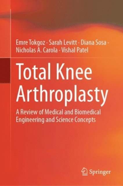 Vishal Patel, Nicholas A. Carola, Diana Sosa, Sarah Levitt, Emre Tokgoz - Total Knee Arthroplasty, E-bok