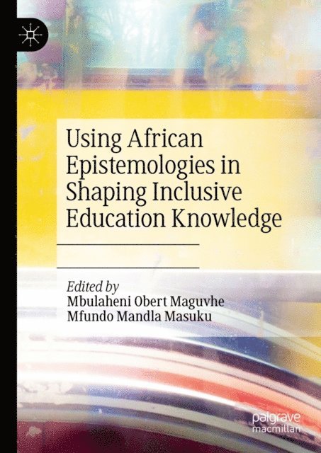 Mfundo Mandla Masuku, Mbulaheni Obert Maguvhe - Using African Epistemologies in Shaping Inclusive Education Knowledge, E-bok