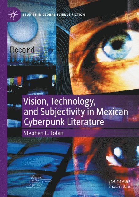 Stephen C. Tobin - Vision, Technology, and Subjectivity in Mexican Cyberpunk Literature, E-bok