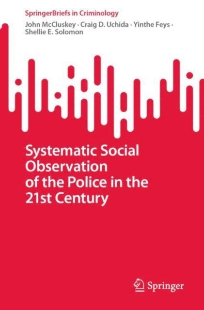 Shellie E. Solomon, Yinthe Feys, Craig D. Uchida, John McCluskey - Systematic Social Observation of the Police in the 21st Century, E-bok