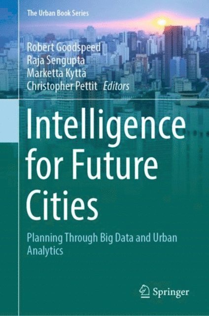 Christopher Pettit, Marketta Kytta, Raja Sengupta, Robert Goodspeed - Intelligence for Future Cities, E-bok