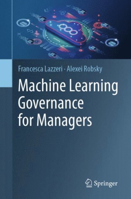 Alexei Robsky, Francesca Lazzeri - Machine Learning Governance for Managers, E-bok